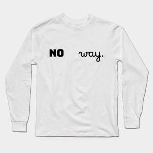 No way. Long Sleeve T-Shirt